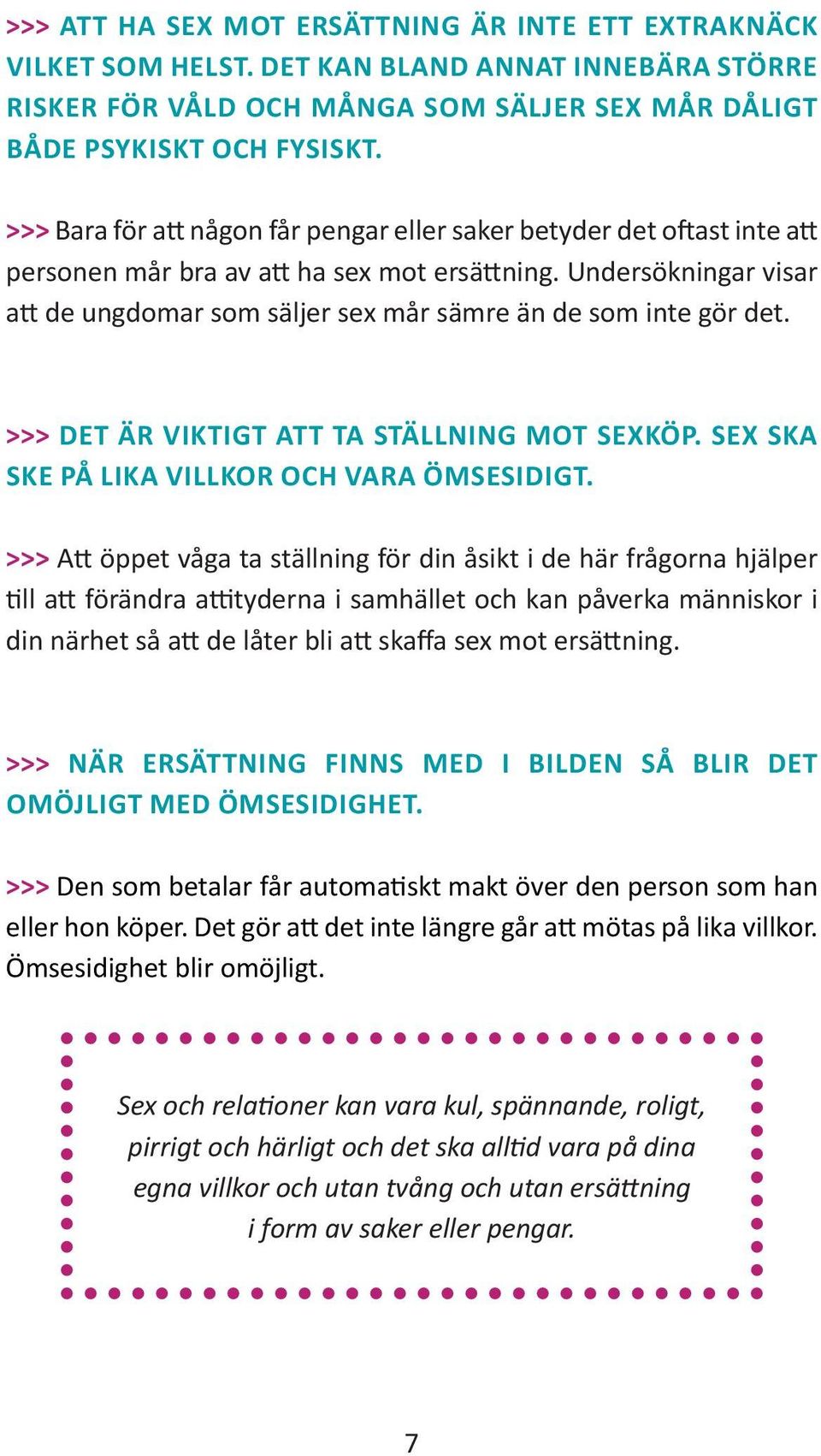 Undersökningar visar att de ungdomar som säljer sex mår sämre än de som inte gör det. >>> DET ÄR VIKTIGT ATT TA STÄLLNING MOT SEXKÖP. SEX SKA SKE PÅ LIKA VILLKOR OCH VARA ÖMSESIDIGT.