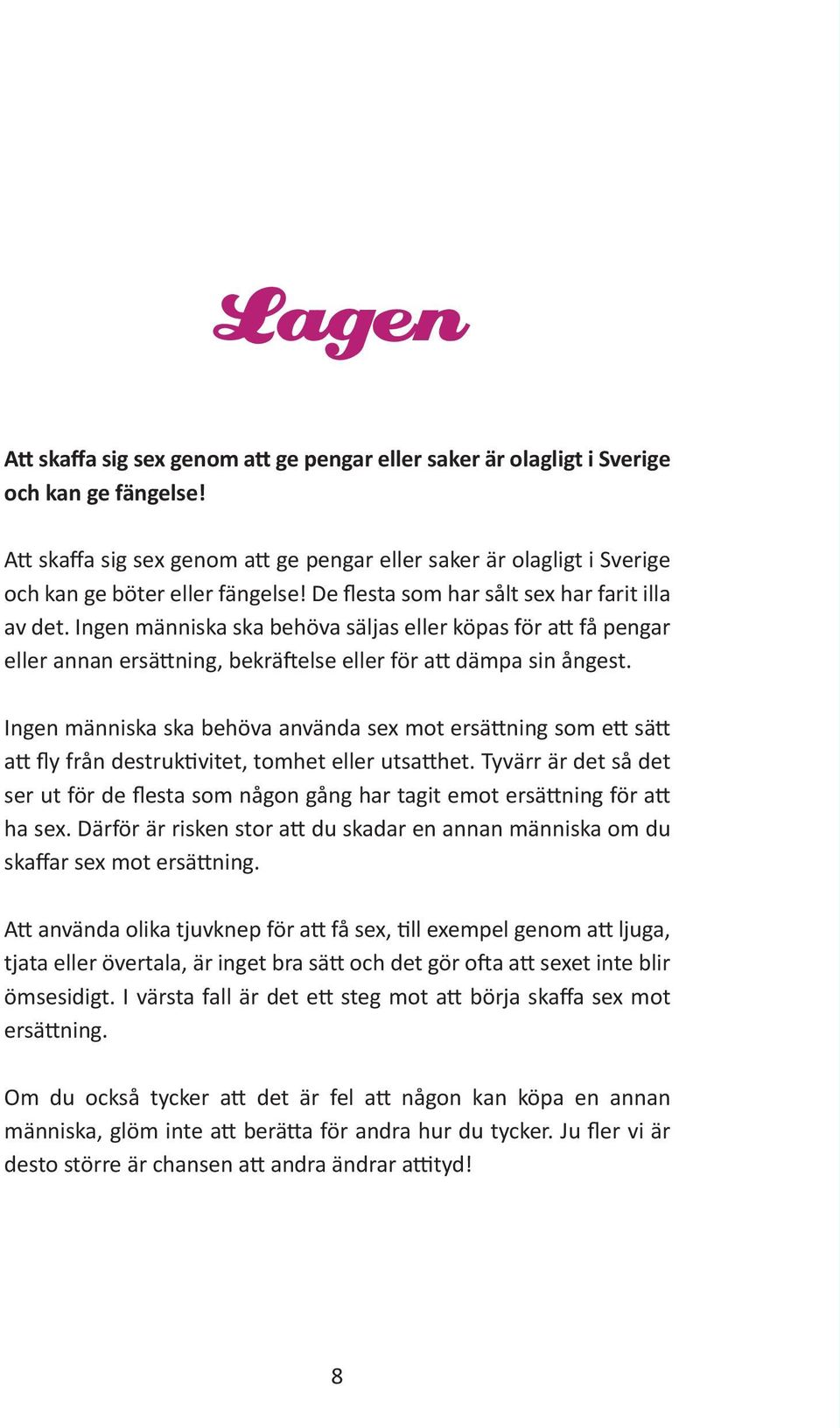 Ingen människa ska behöva säljas eller köpas för att få pengar eller annan ersättning, bekräftelse eller för att dämpa sin ångest.