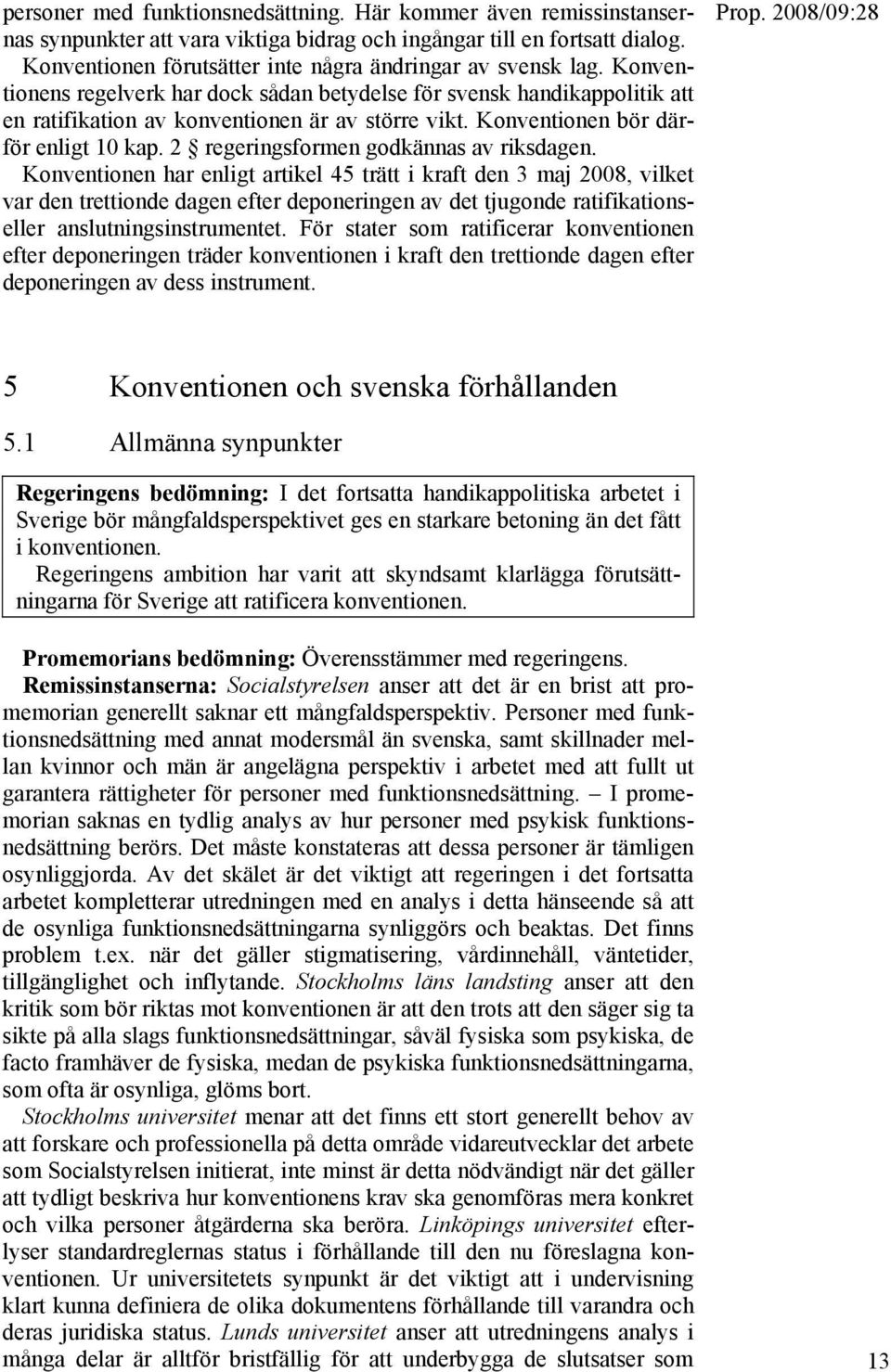 Konventionen bör därför enligt 10 kap. 2 regeringsformen godkännas av riksdagen.