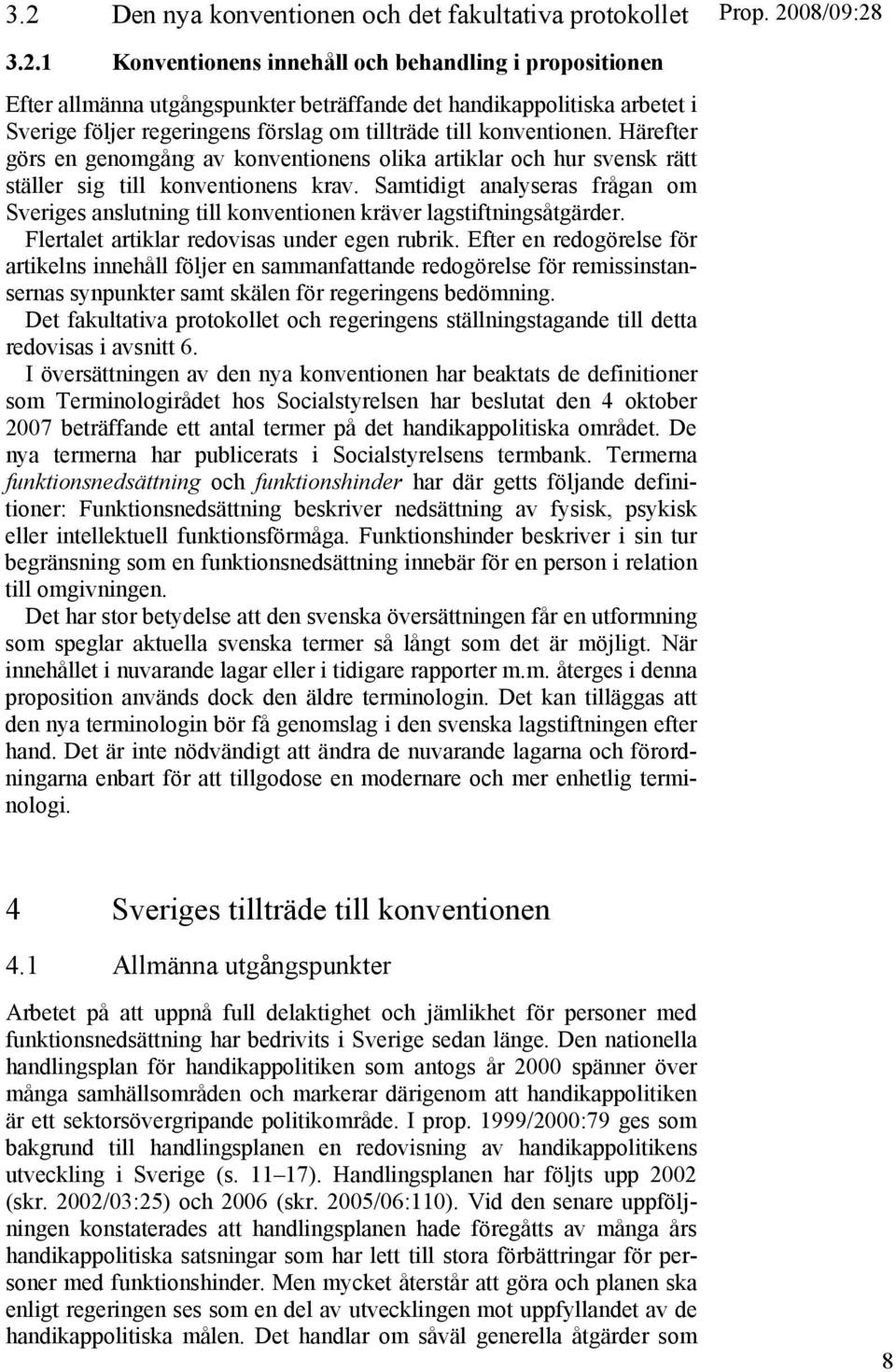 Samtidigt analyseras frågan om Sveriges anslutning till konventionen kräver lagstiftningsåtgärder. Flertalet artiklar redovisas under egen rubrik.