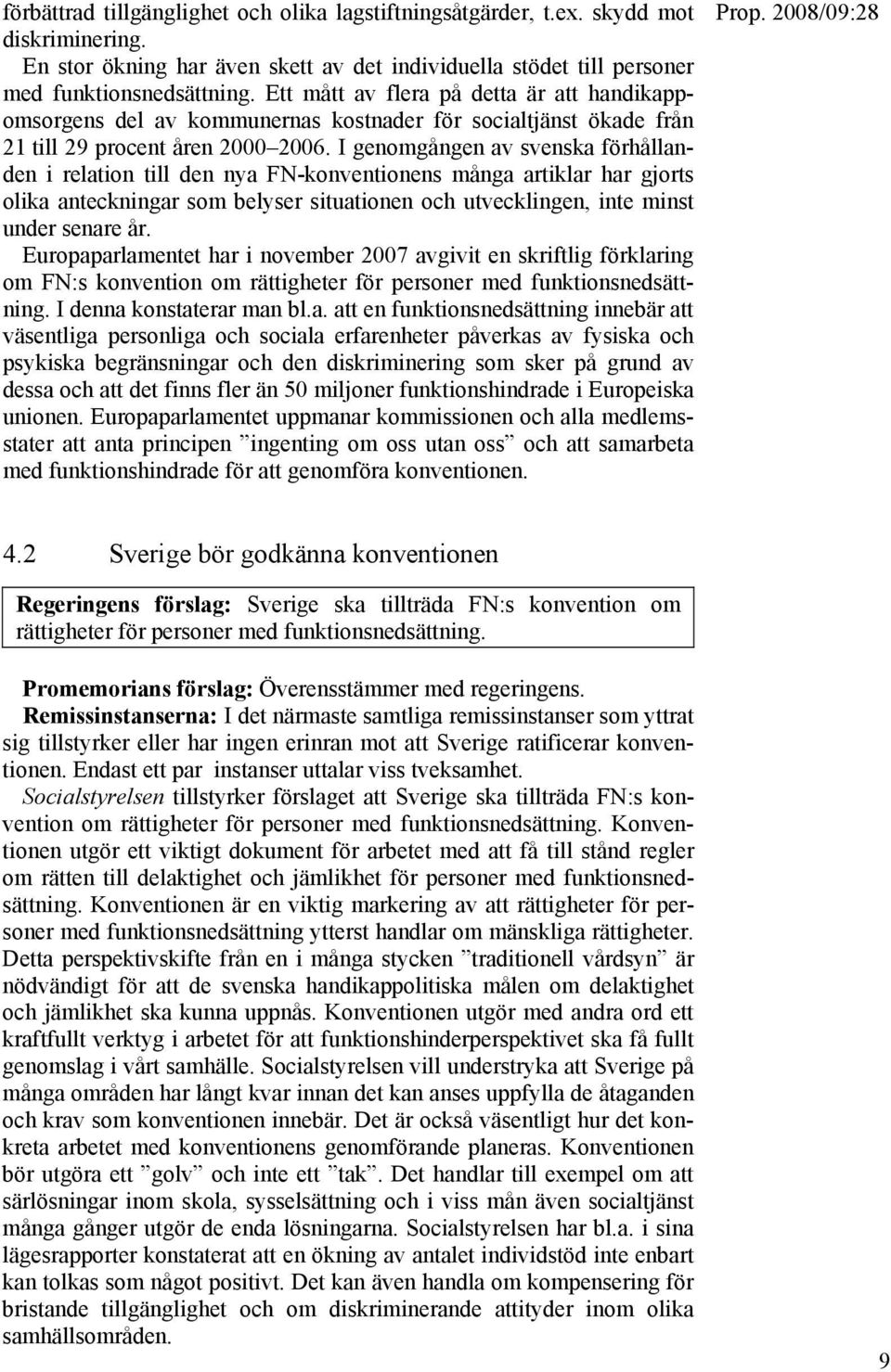 I genomgången av svenska förhållanden i relation till den nya FN-konventionens många artiklar har gjorts olika anteckningar som belyser situationen och utvecklingen, inte minst under senare år.