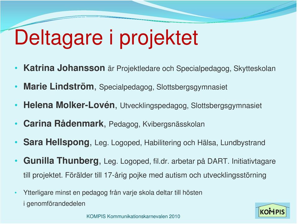 Hellspong, Leg. Logoped, Habilitering och Hälsa, Lundbystrand Gunilla Thunberg, Leg. Logoped, fil.dr. arbetar på DART.