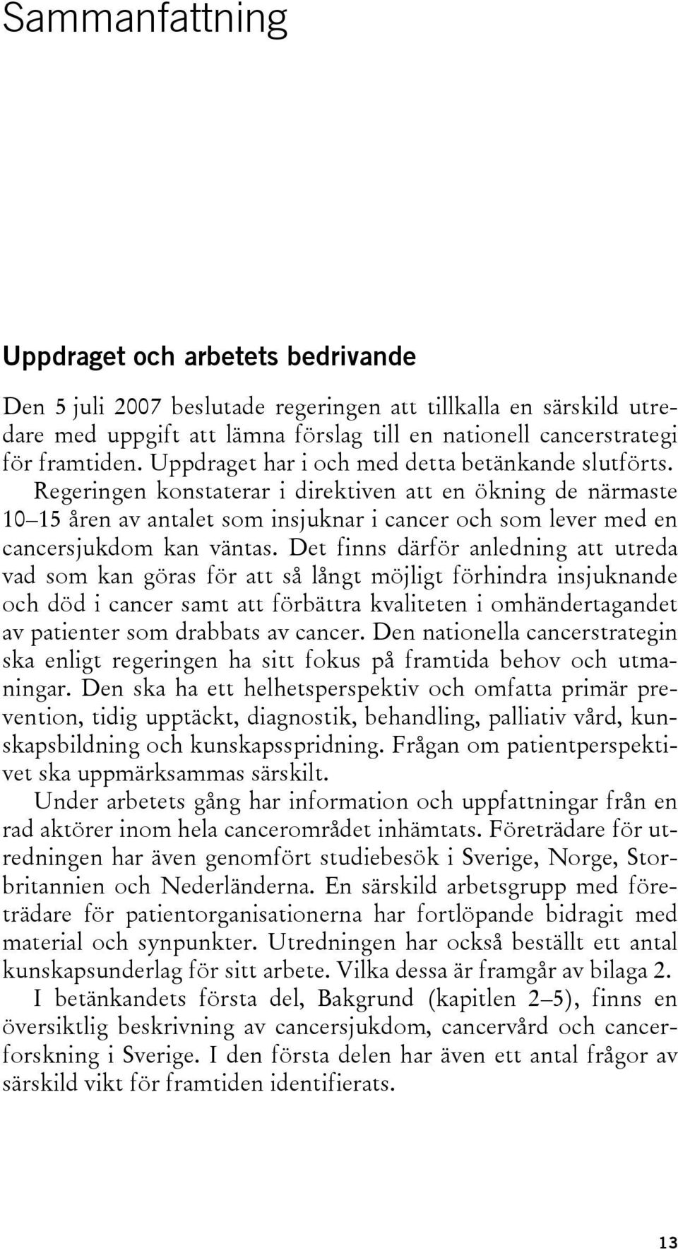 Regeringen konstaterar i direktiven att en ökning de närmaste 10 15 åren av antalet som insjuknar i cancer och som lever med en cancersjukdom kan väntas.