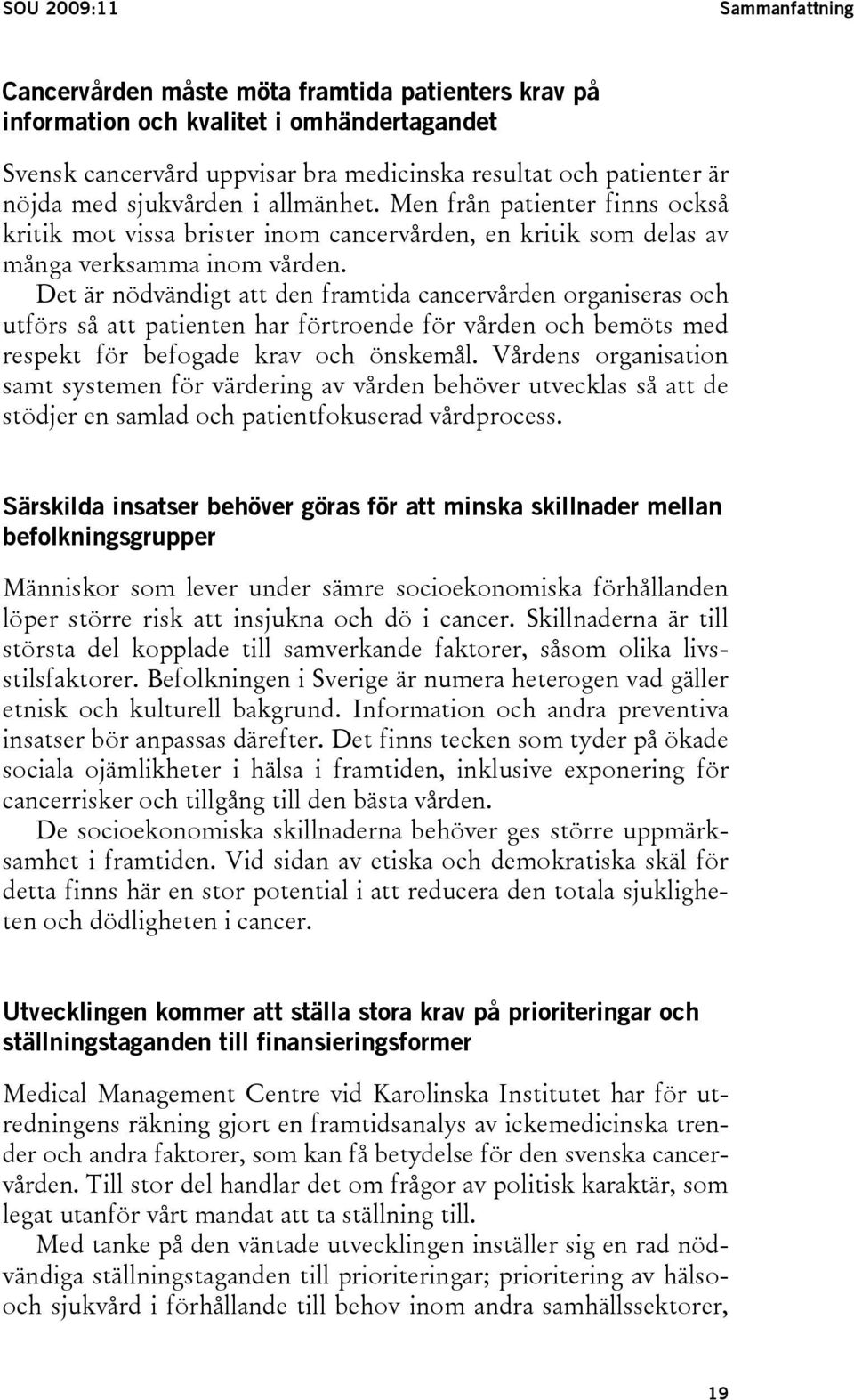 Det är nödvändigt att den framtida cancervården organiseras och utförs så att patienten har förtroende för vården och bemöts med respekt för befogade krav och önskemål.