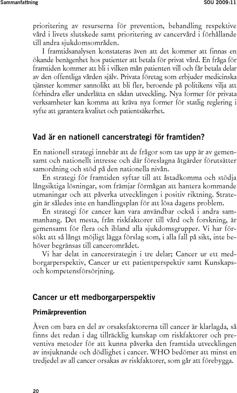 En fråga för framtiden kommer att bli i vilken mån patienten vill och får betala delar av den offentliga vården själv.