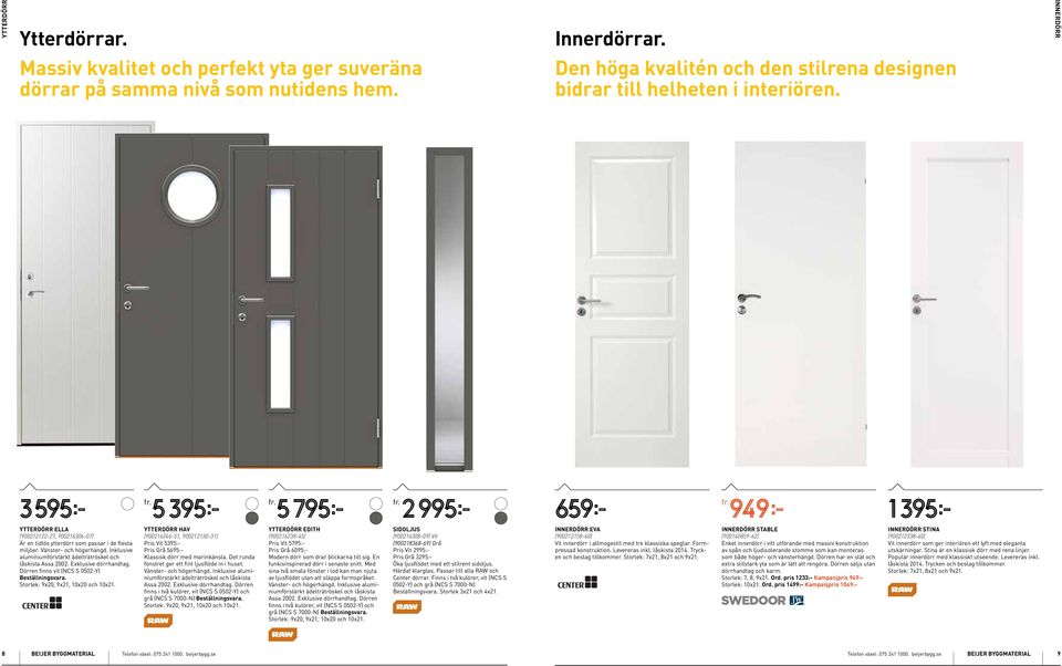 Inklusive aluminiumförstärkt ädelträtröskel och låskista Assa 2002. Exklusive dörrhandtag. Dörren finns vit (NCS S 0502-Y) Beställningsvara. Storlek: 9x20, 9x21, 10x20 och 10x21.