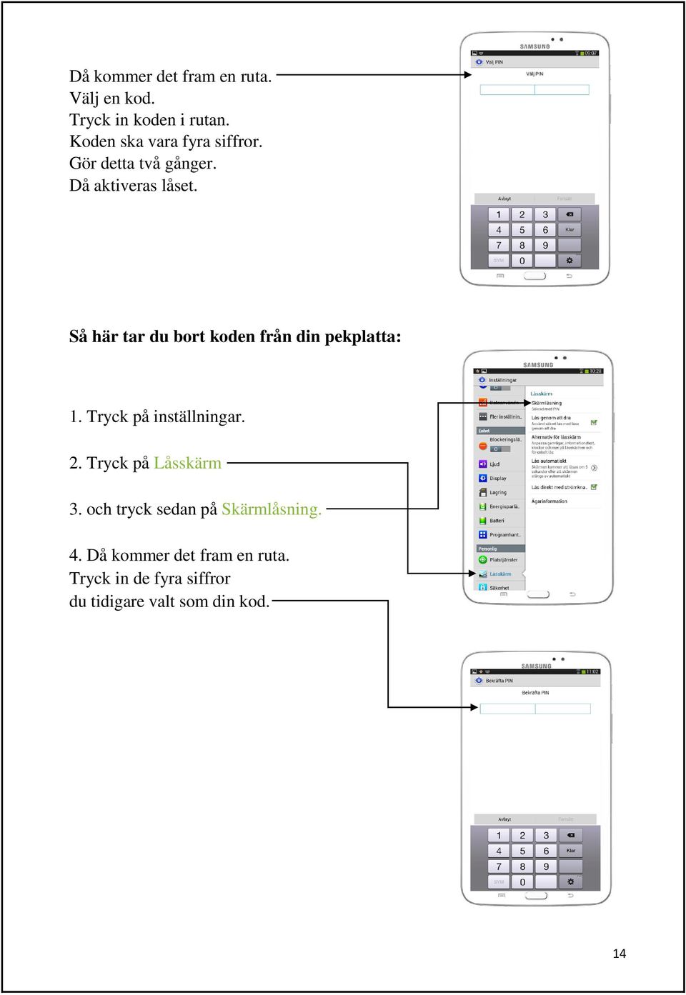 Så här tar du bort koden från din pekplatta: 1. Tryck på inställningar. 2.