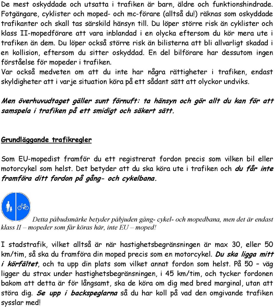 Du löper större risk än cyklister och klass II-mopedförare att vara inblandad i en olycka eftersom du kör mera ute i trafiken än dem.