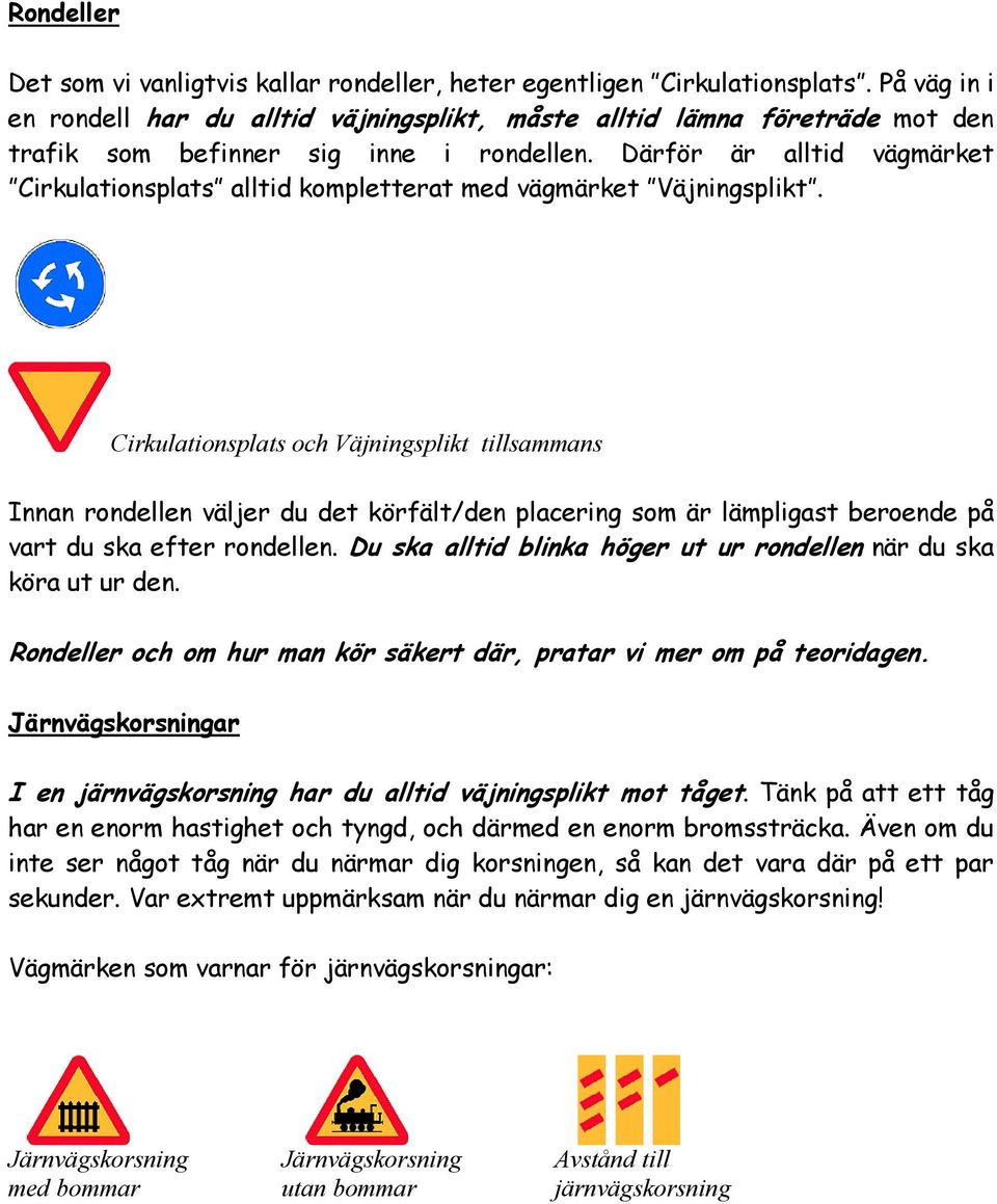 Därför är alltid vägmärket Cirkulationsplats alltid kompletterat med vägmärket Väjningsplikt.