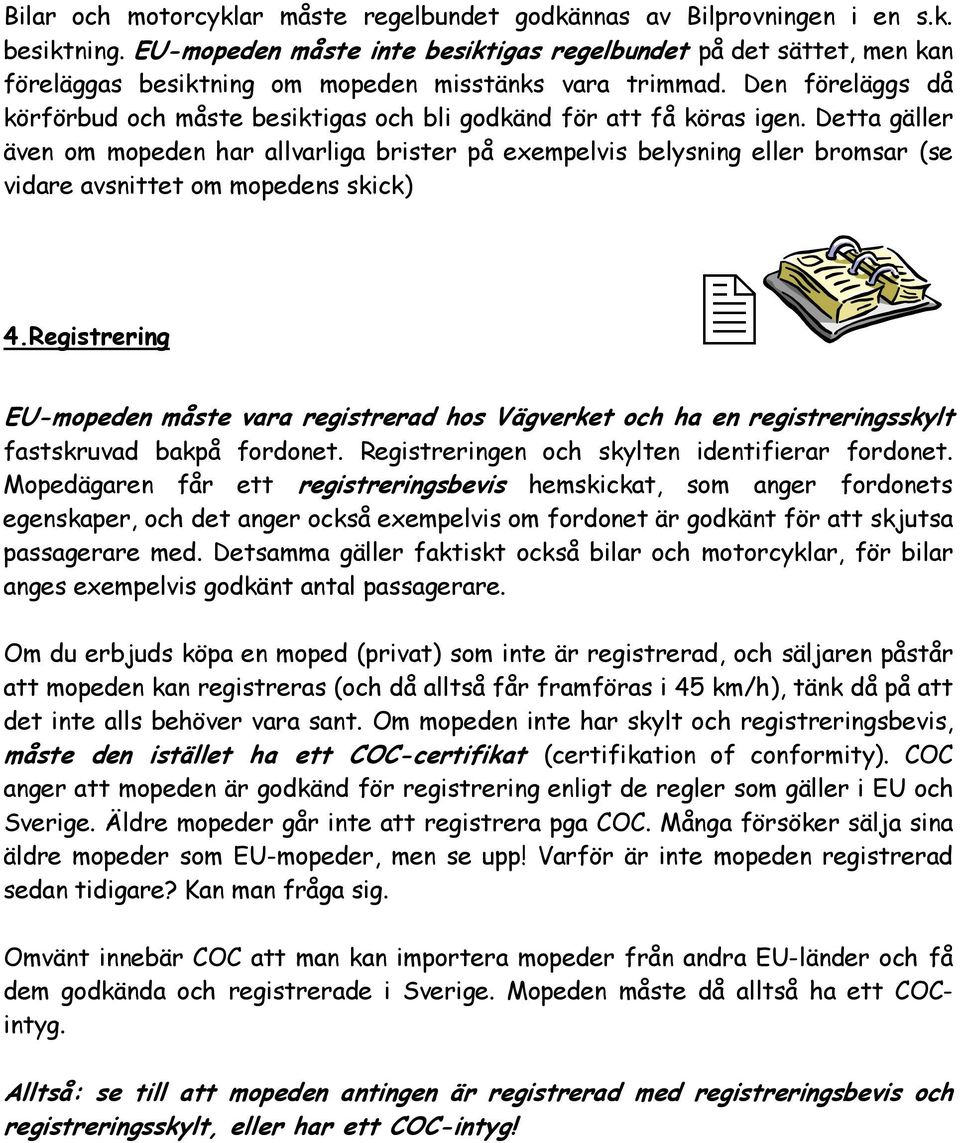 Den föreläggs då körförbud och måste besiktigas och bli godkänd för att få köras igen.