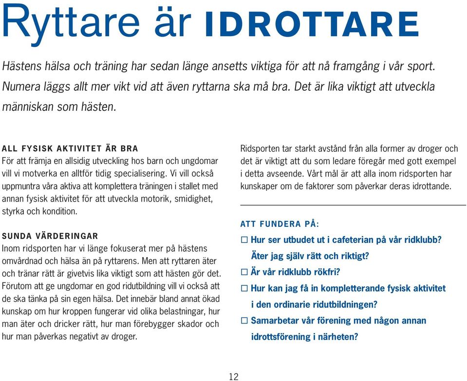 Vi vill också uppmuntra våra aktiva att komplettera träningen i stallet med annan fysisk aktivitet för att utveckla motorik, smidighet, styrka och kondition.