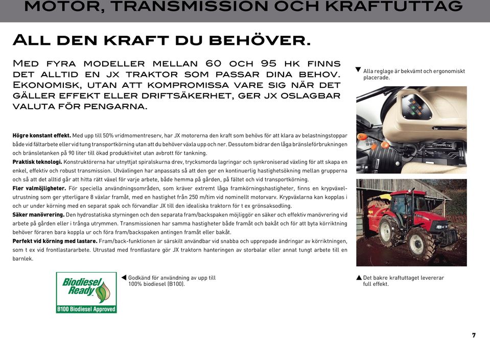Med upp till 50% vridmomentreserv, har JX motorerna den kraft som behövs för att klara av belastningstoppar både vid fältarbete eller vid tung transportkörning utan att du behöver växla upp och ner.