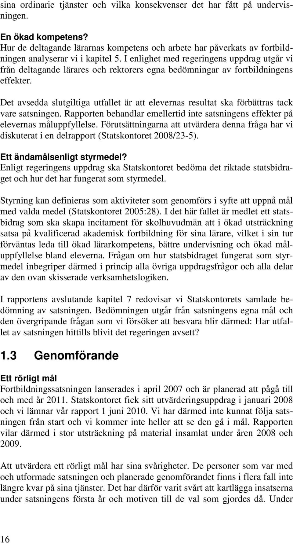 I enlighet med regeringens uppdrag utgår vi från deltagande lärares och rektorers egna bedömningar av fortbildningens effekter.