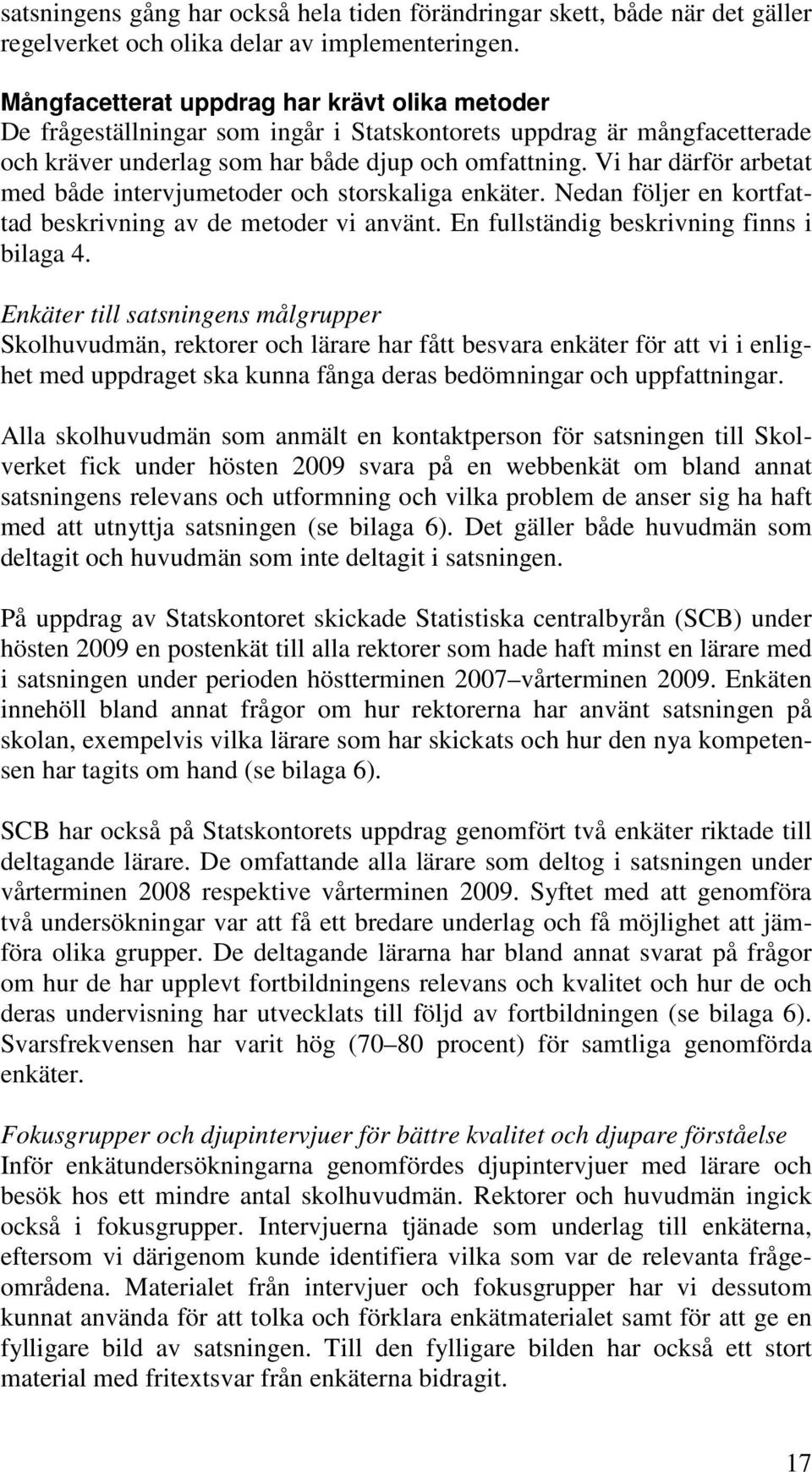 Vi har därför arbetat med både intervjumetoder och storskaliga enkäter. Nedan följer en kortfattad beskrivning av de metoder vi använt. En fullständig beskrivning finns i bilaga 4.