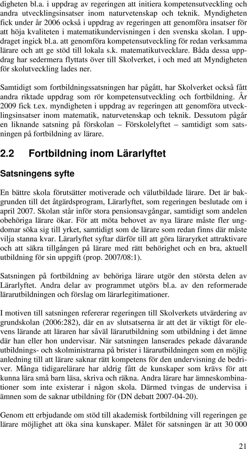 k. matematikutvecklare. Båda dessa uppdrag har sedermera flyttats över till Skolverket, i och med att Myndigheten för skolutveckling lades ner.