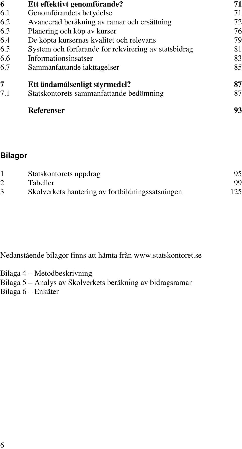 7 Sammanfattande iakttagelser 85 7 Ett ändamålsenligt styrmedel? 87 7.