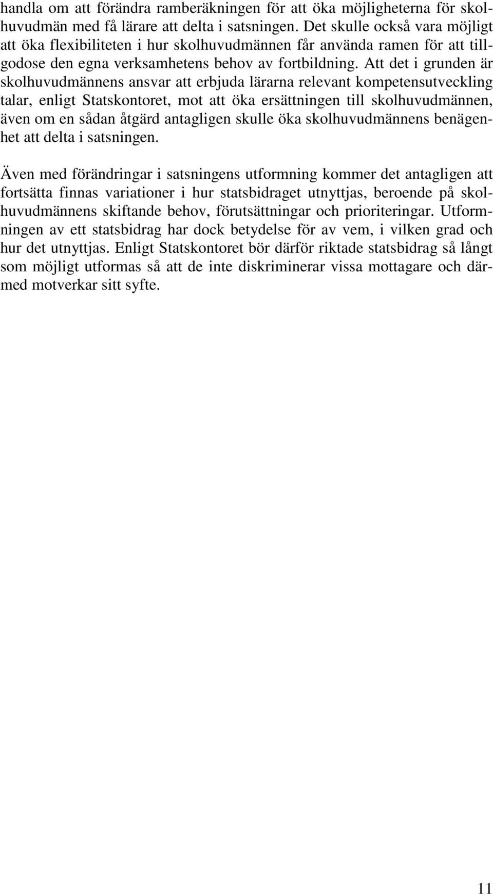 Att det i grunden är skolhuvudmännens ansvar att erbjuda lärarna relevant kompetensutveckling talar, enligt Statskontoret, mot att öka ersättningen till skolhuvudmännen, även om en sådan åtgärd