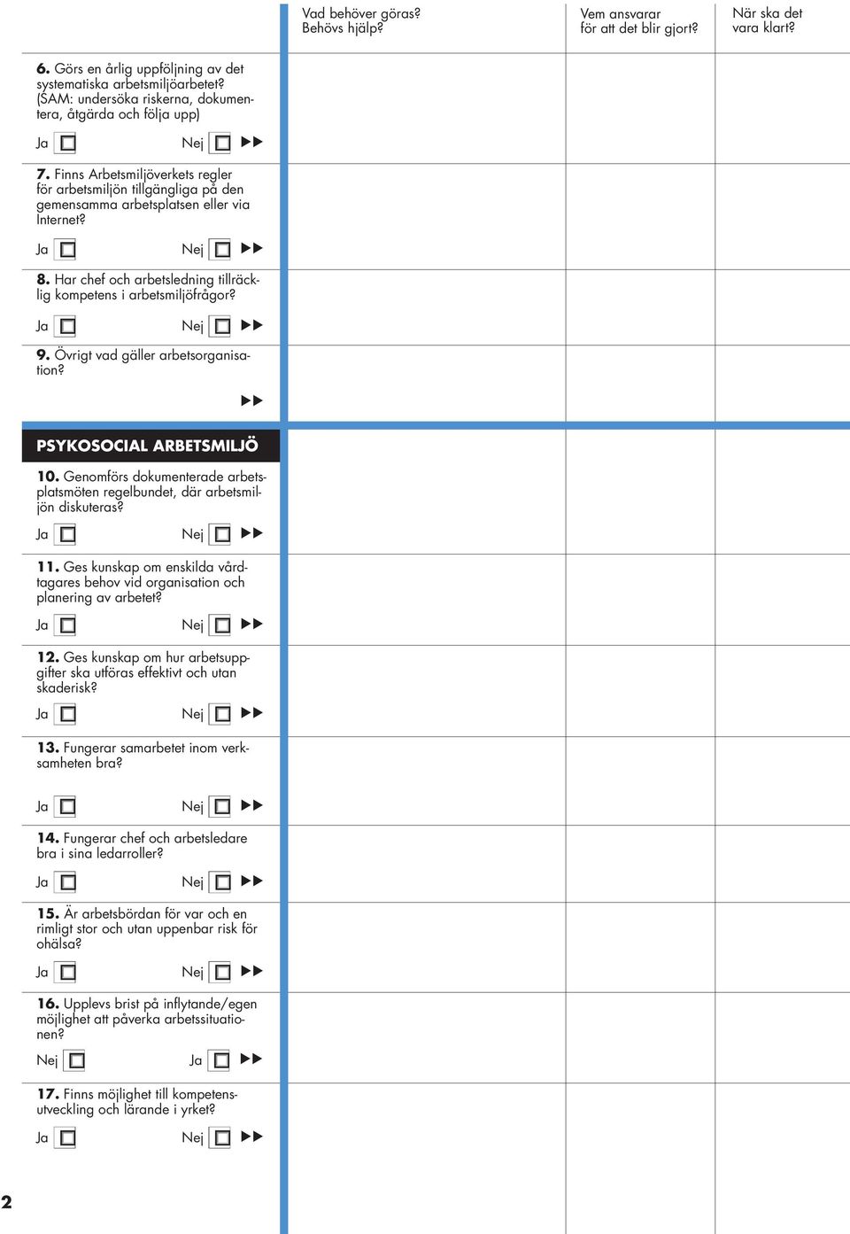 Ja Nej 9. Övrigt vad gäller arbetsorganisation? PSYKOSOCIAL ARBETSMILJÖ 10. Genomförs dokumenterade arbetsplatsmöten regelbundet, där arbetsmiljön diskuteras? Ja Nej 11.