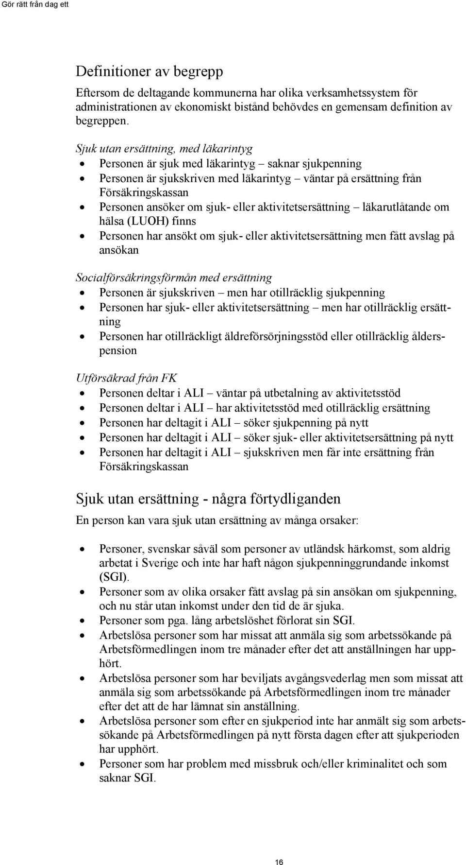 eller aktivitetsersättning läkarutlåtande om hälsa (LUOH) finns Personen har ansökt om sjuk- eller aktivitetsersättning men fått avslag på ansökan Socialförsäkringsförmån med ersättning Personen är