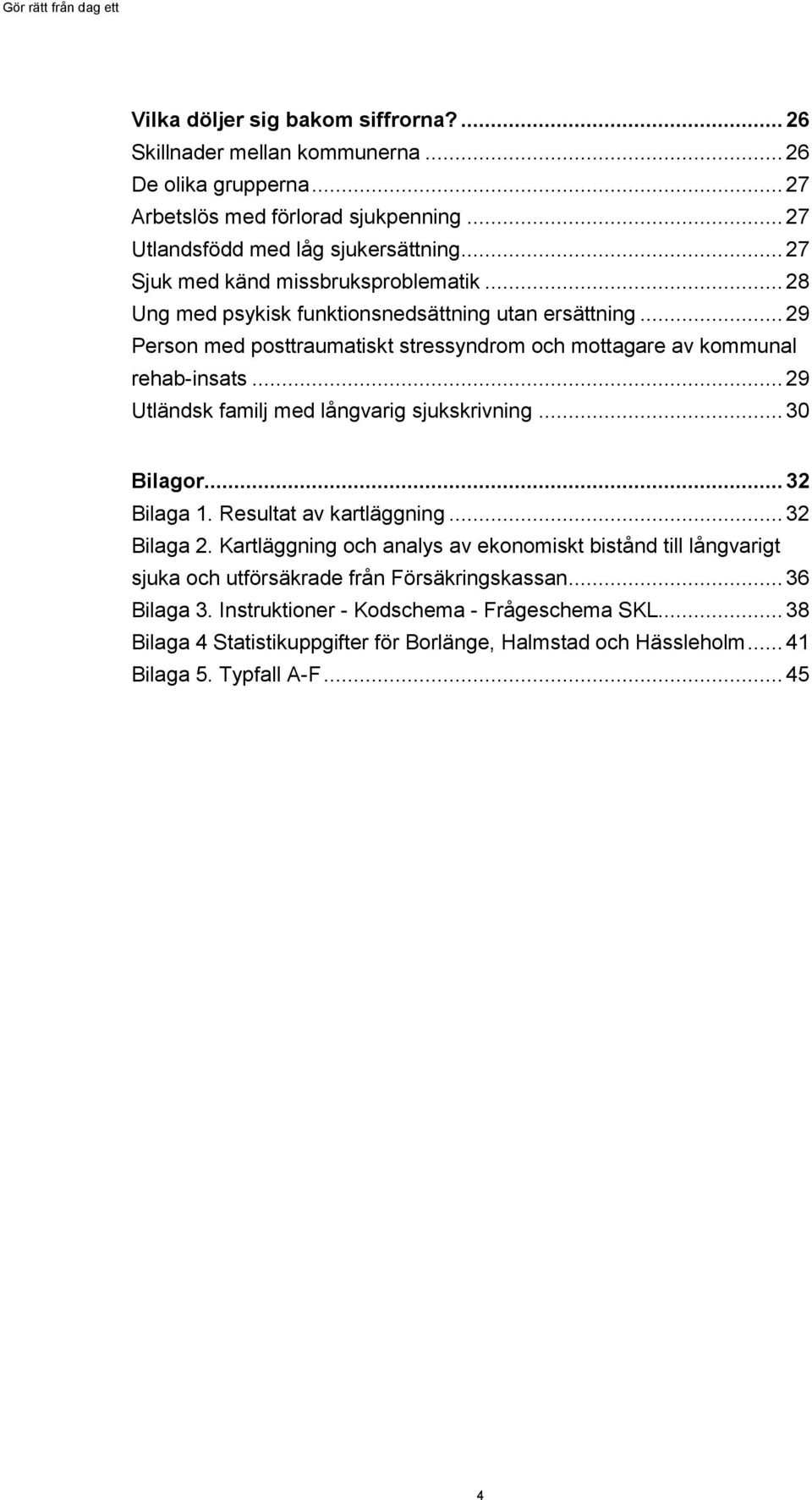 .. 29 Utländsk familj med långvarig sjukskrivning... 30 Bilagor... 32 Bilaga 1. Resultat av kartläggning... 32 Bilaga 2.