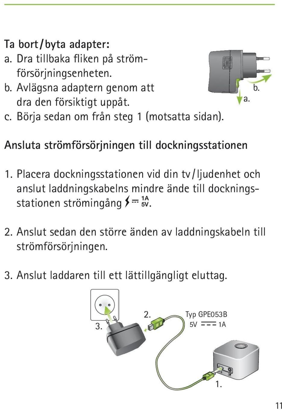 Placera dockningsstationen vid din tv / ljudenhet och anslut laddningskabelns mindre ände till dockningsstationen strömingång. 2.