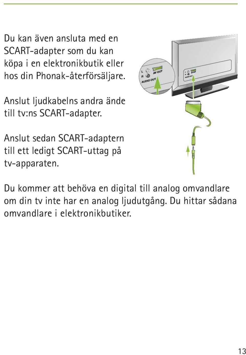 Anslut sedan SCART-adaptern till ett ledigt SCART-uttag på tv-apparaten.