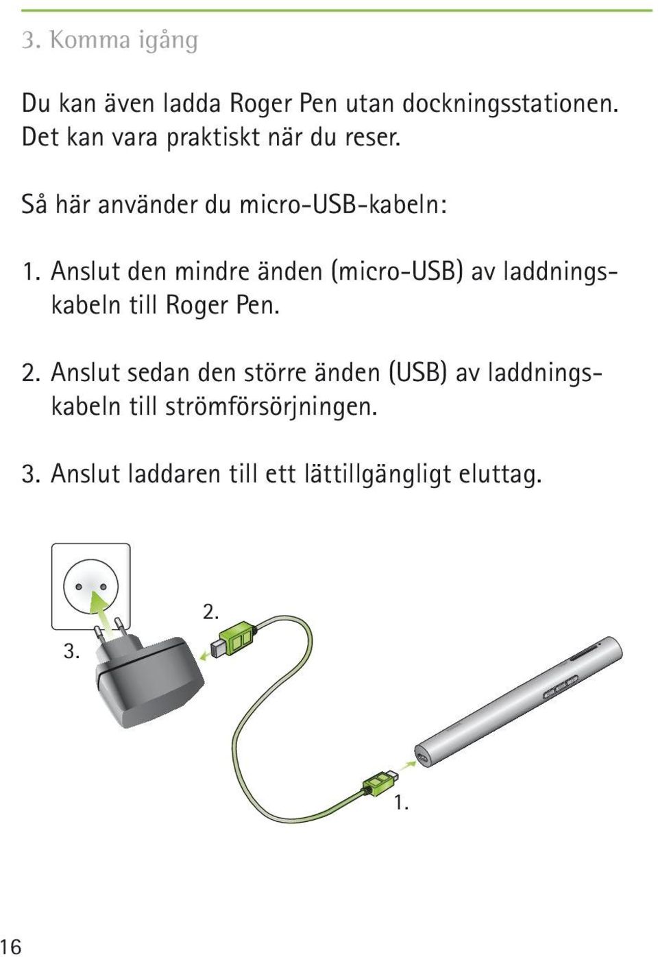 Anslut den mindre änden (micro-usb) av laddningskabeln till Roger Pen. 2.