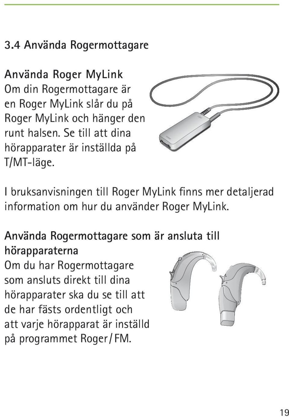 I bruksanvisningen till Roger MyLink finns mer detaljerad information om hur du använder Roger MyLink.