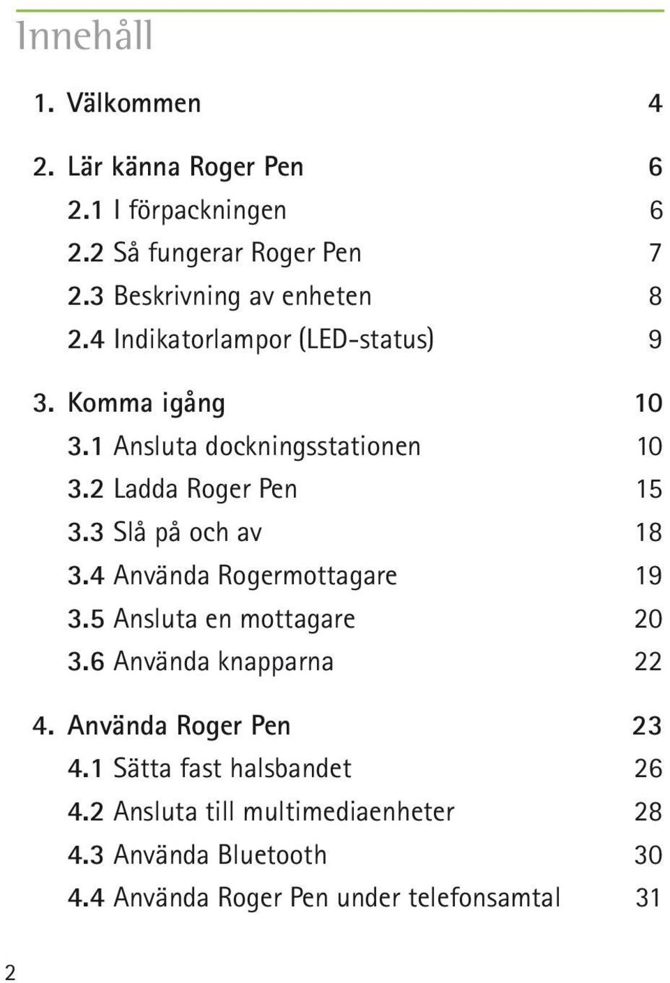 2 Ladda Roger Pen 15 3.3 Slå på och av 18 3.4 Använda Rogermottagare 19 3.5 Ansluta en mottagare 20 3.