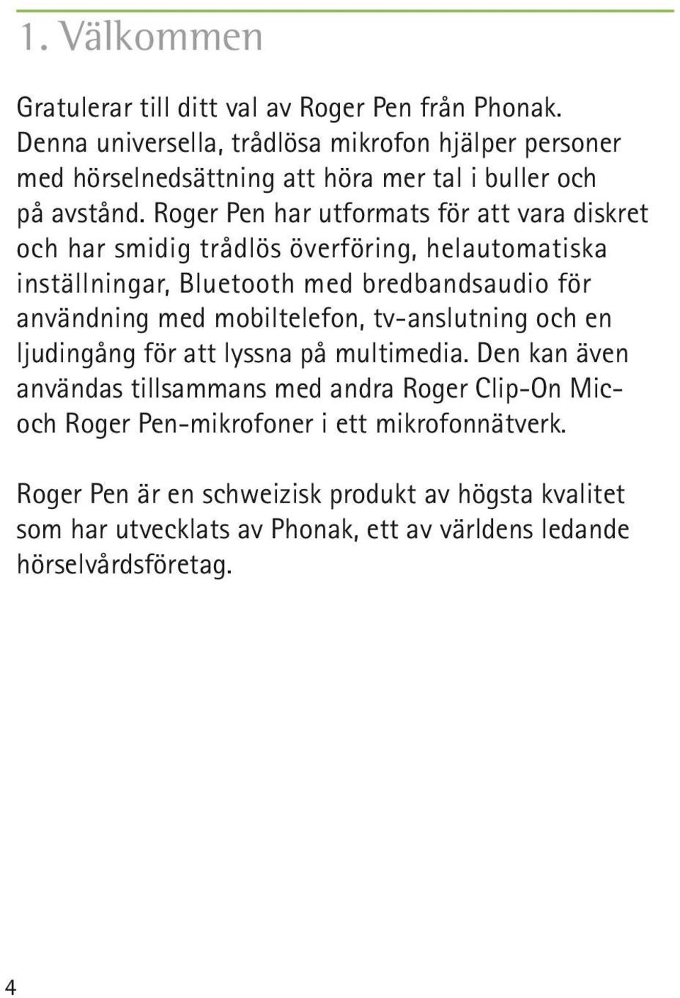 Roger Pen har utformats för att vara diskret och har smidig trådlös överföring, helautomatiska inställningar, Bluetooth med bredbandsaudio för användning med