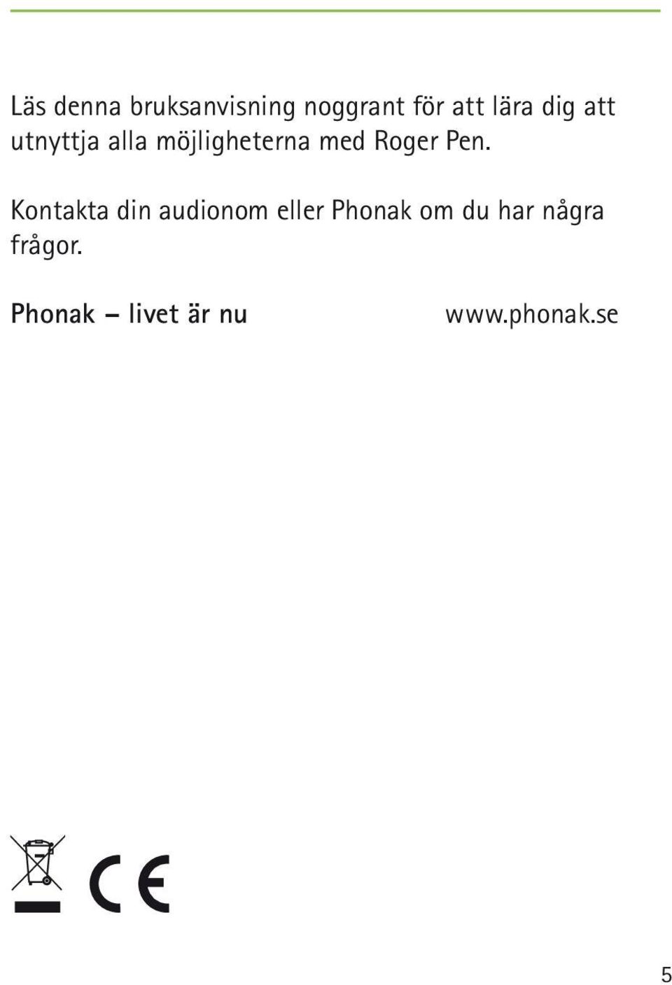 Pen. Kontakta din audionom eller Phonak om du