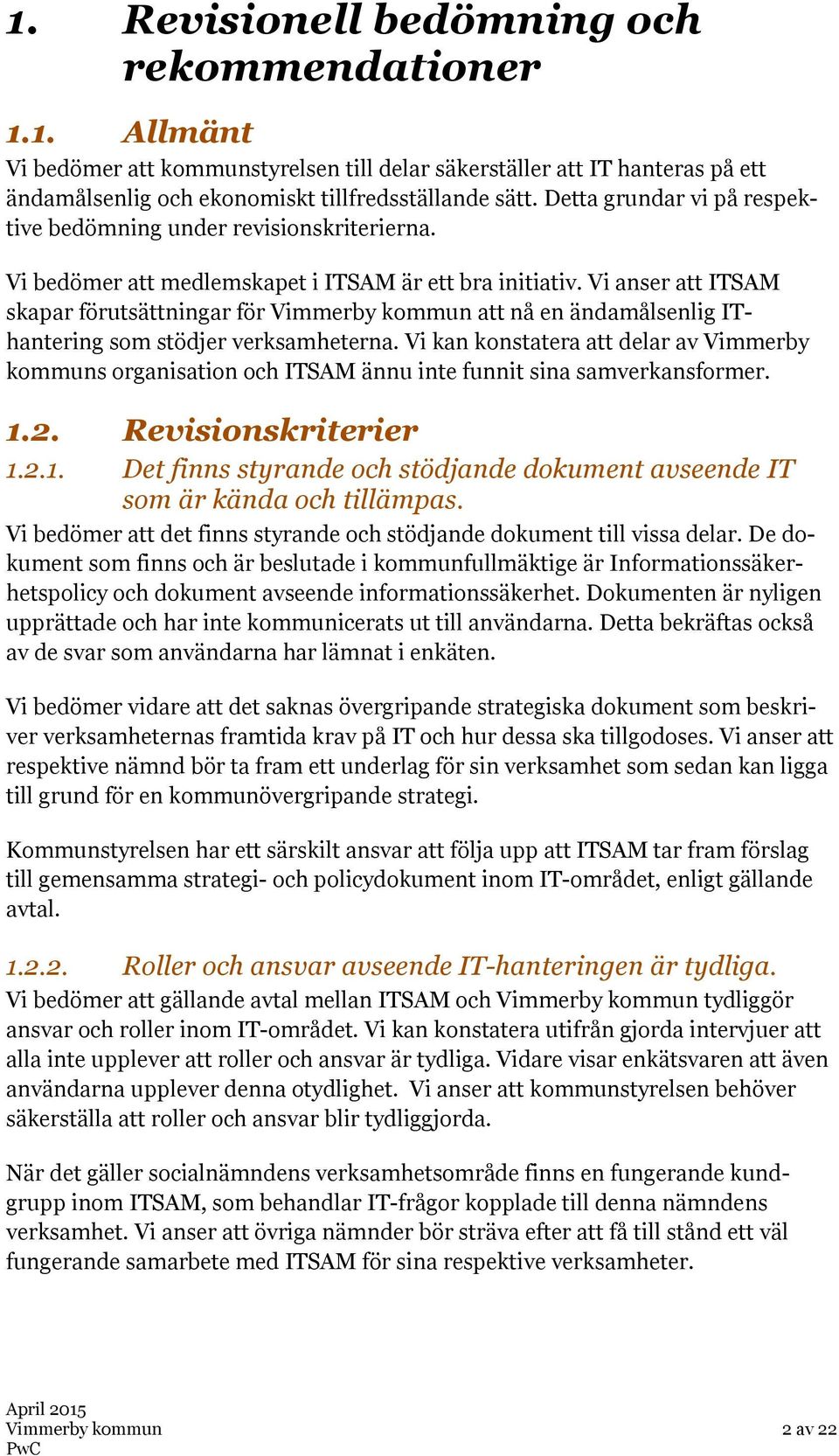 Vi anser att ITSAM skapar förutsättningar för Vimmerby kommun att nå en ändamålsenlig IThantering som stödjer verksamheterna.