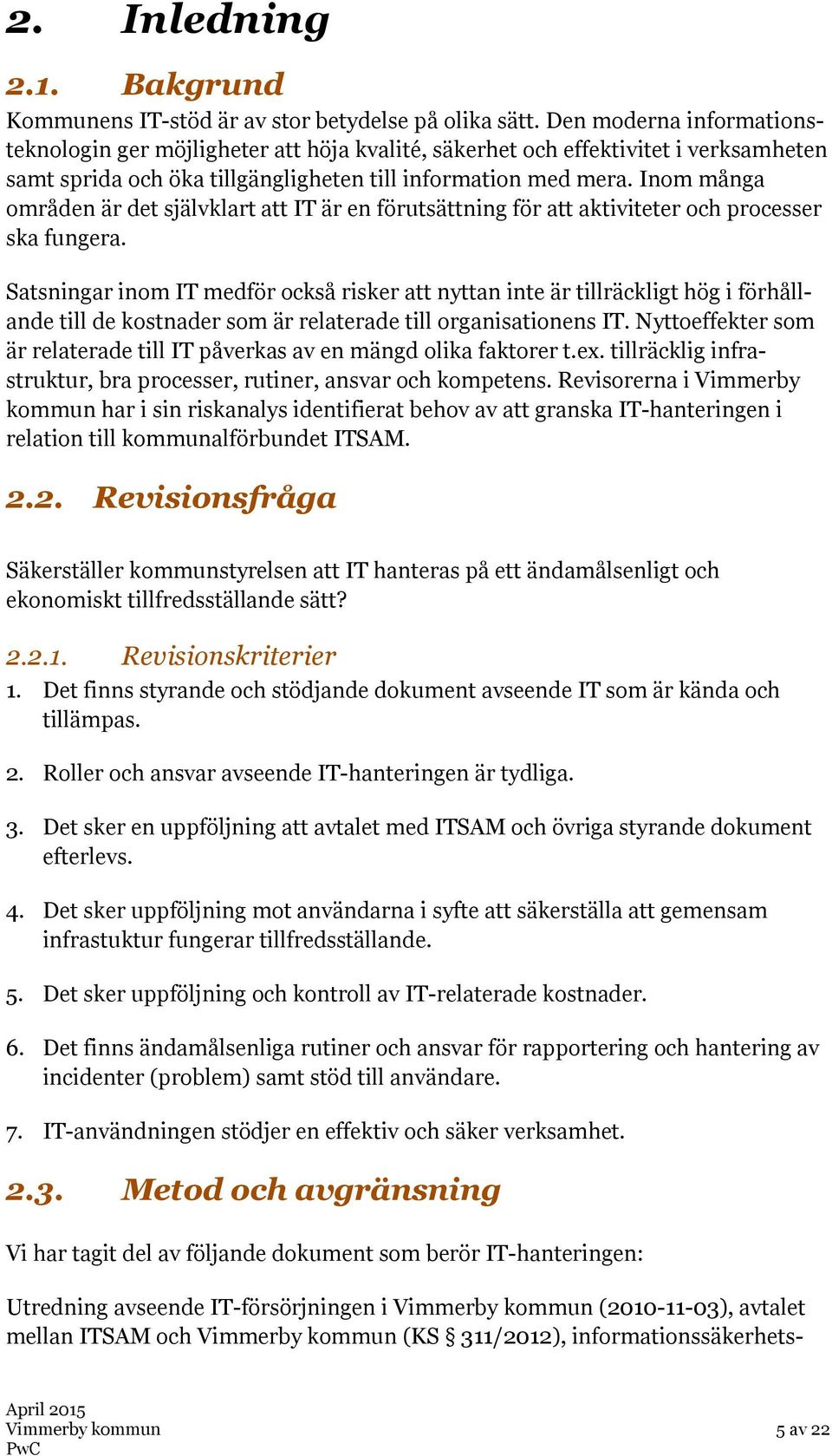 Inom många områden är det självklart att IT är en förutsättning för att aktiviteter och processer ska fungera.
