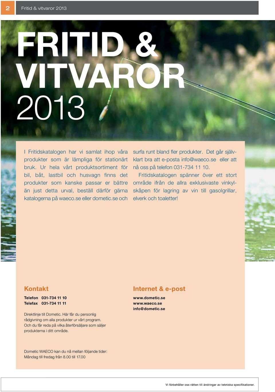 se och surfa runt bland fler produkter. Det går självklart bra att e-posta info@waeco.se eller att nå oss på telefon 031-734 11 10.