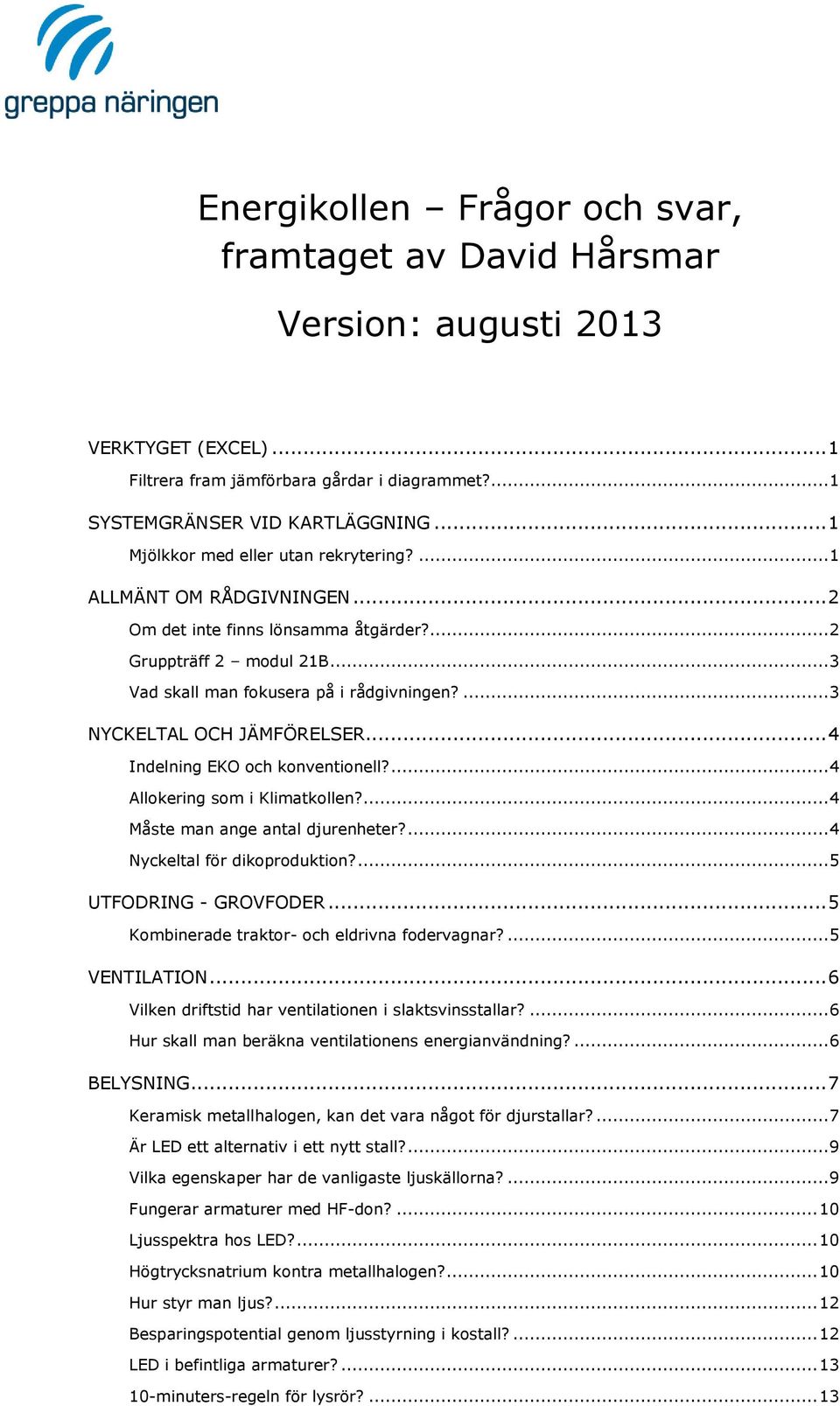... 3 NYCKELTAL OCH JÄMFÖRELSER... 4 Indelning EKO och konventionell?... 4 Allokering som i Klimatkollen?... 4 Måste man ange antal djurenheter?... 4 Nyckeltal för dikoproduktion?