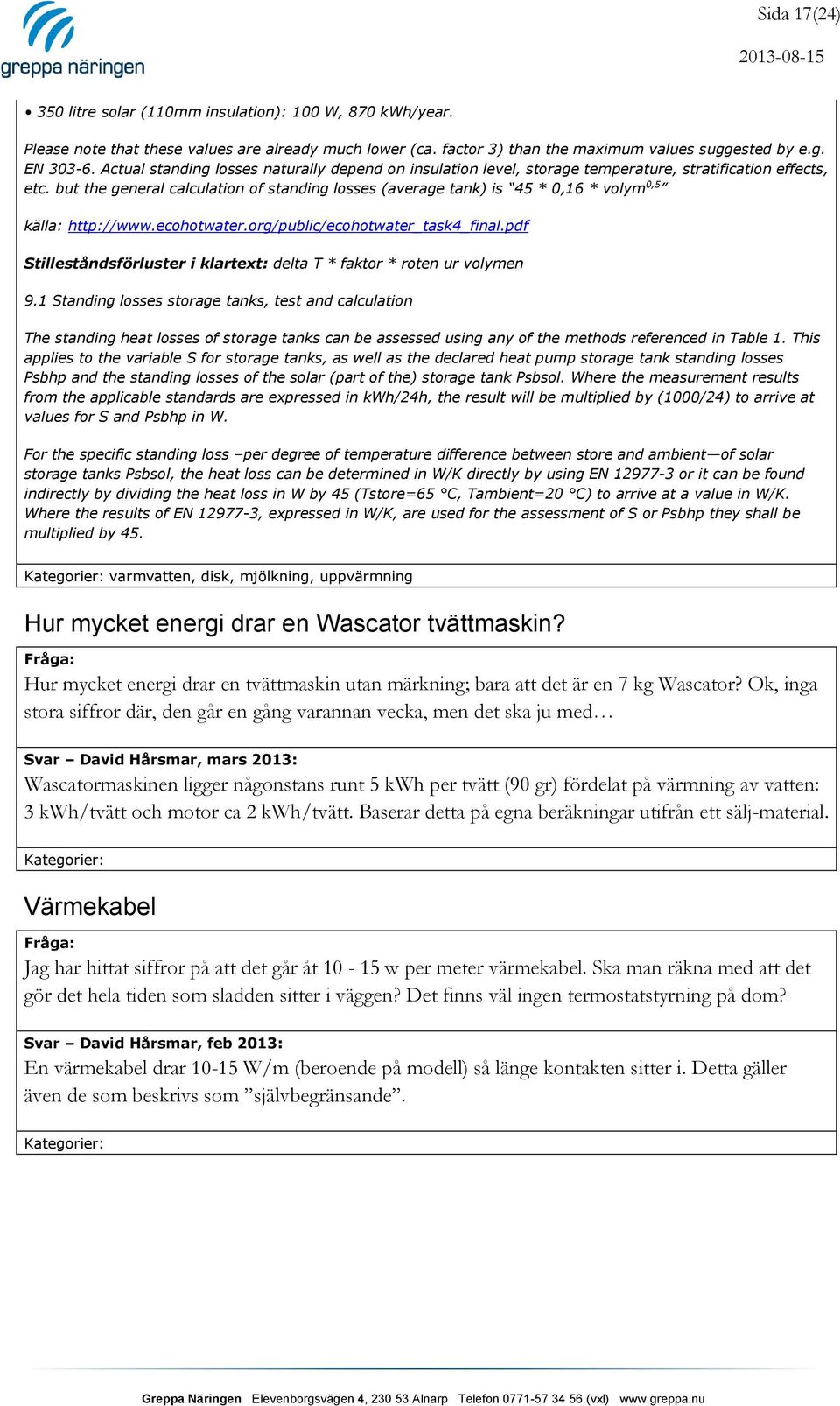 but the general calculation of standing losses (average tank) is 45 * 0,16 * volym 0,5 källa: http://www.ecohotwater.org/public/ecohotwater_task4_final.