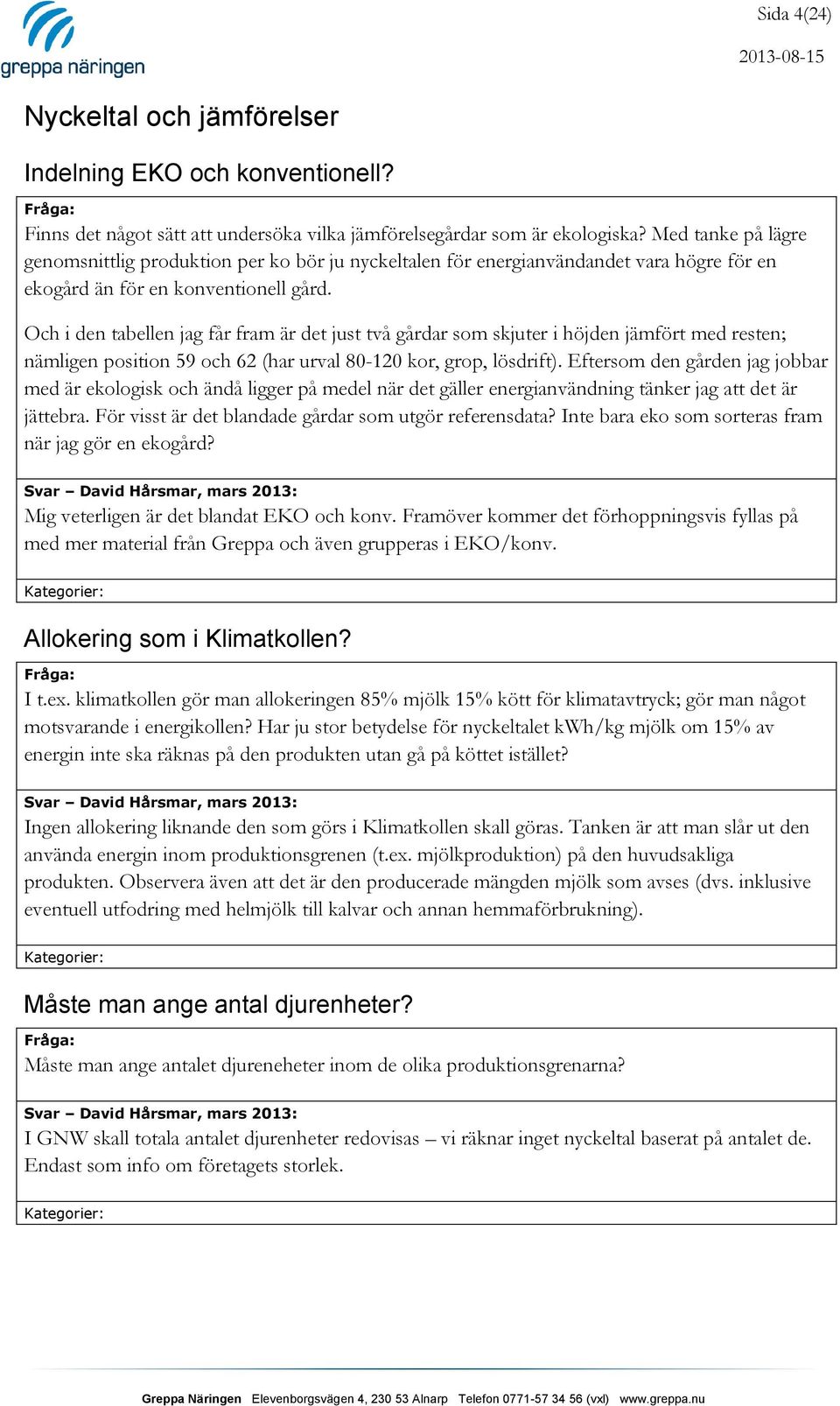 Och i den tabellen jag får fram är det just två gårdar som skjuter i höjden jämfört med resten; nämligen position 59 och 62 (har urval 80-120 kor, grop, lösdrift).
