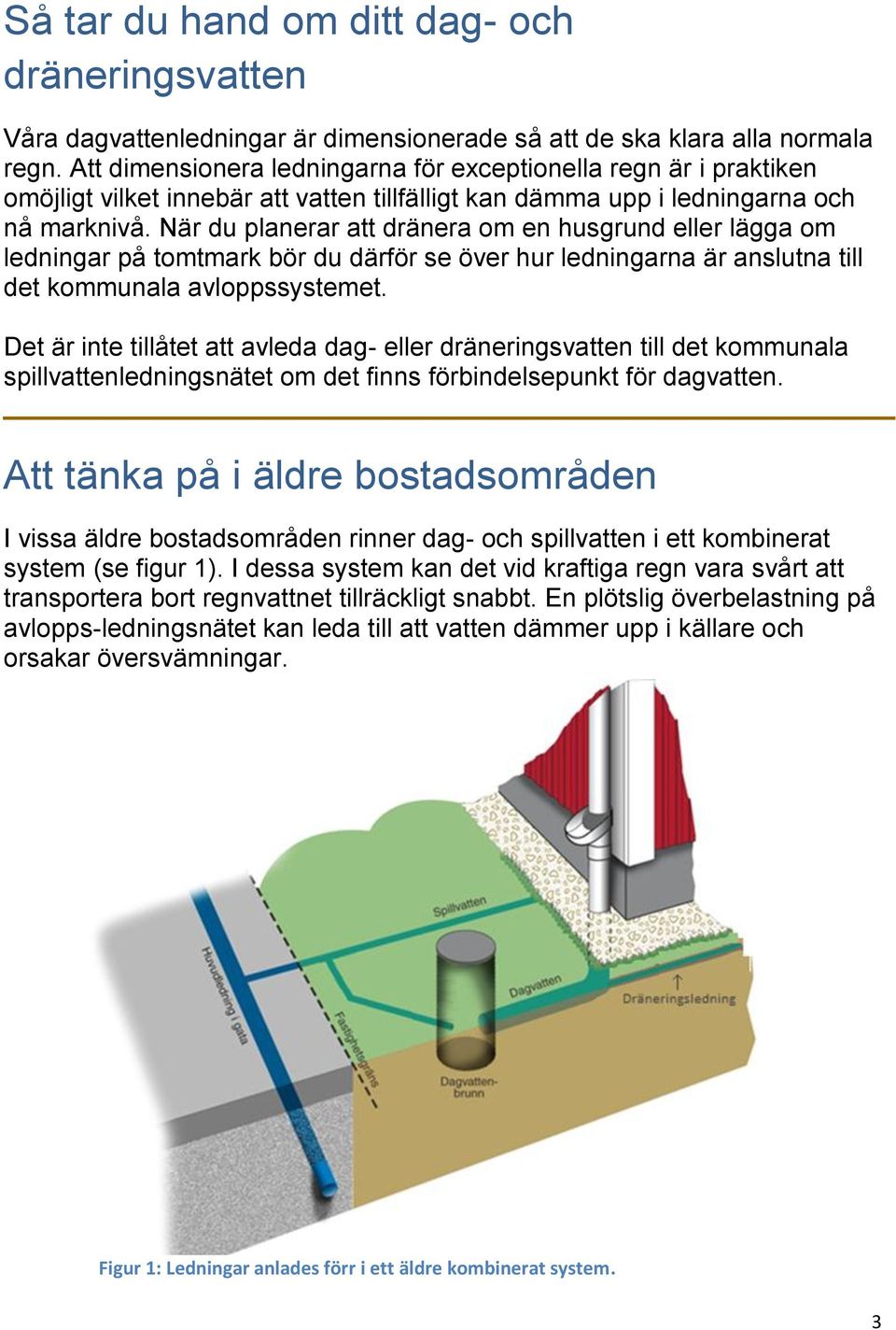 När du planerar att dränera om en husgrund eller lägga om ledningar på tomtmark bör du därför se över hur ledningarna är anslutna till det kommunala avloppssystemet.