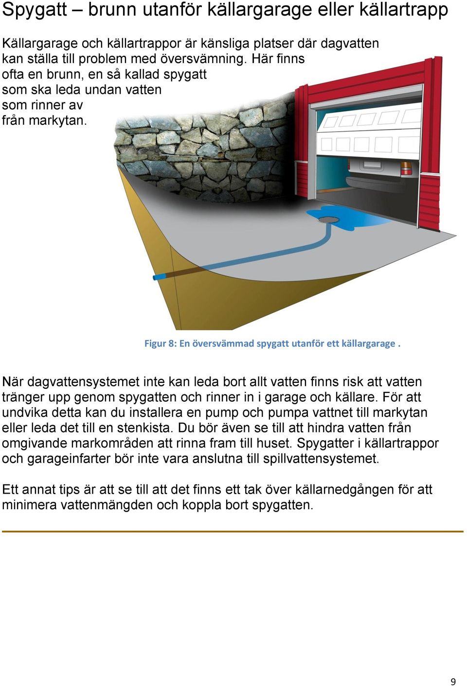 När dagvattensystemet inte kan leda bort allt vatten finns risk att vatten tränger upp genom spygatten och rinner in i garage och källare.