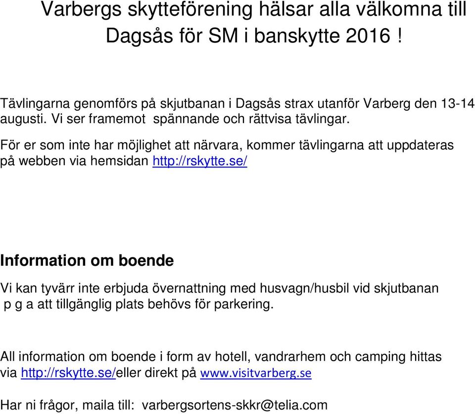 se/ Information om boende Vi kan tyvärr inte erbjuda övernattning med husvagn/husbil vid skjutbanan p g a att tillgänglig plats behövs för parkering.