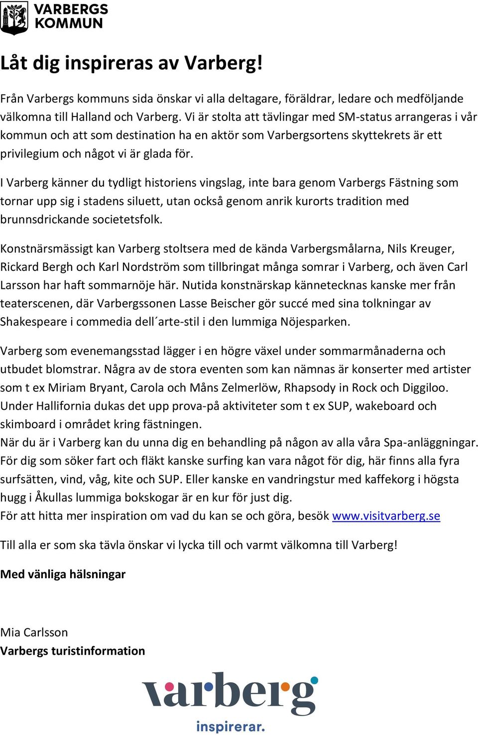 I Varberg känner du tydligt historiens vingslag, inte bara genom Varbergs Fästning som tornar upp sig i stadens siluett, utan också genom anrik kurorts tradition med brunnsdrickande societetsfolk.