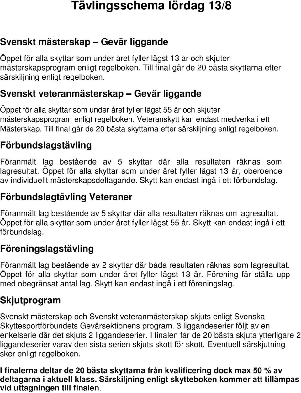 Svenskt veteranmästerskap Gevär liggande Öppet för alla skyttar som under året fyller lägst 55 år och skjuter mästerskapsprogram enligt regelboken. Veteranskytt kan endast medverka i ett Mästerskap.