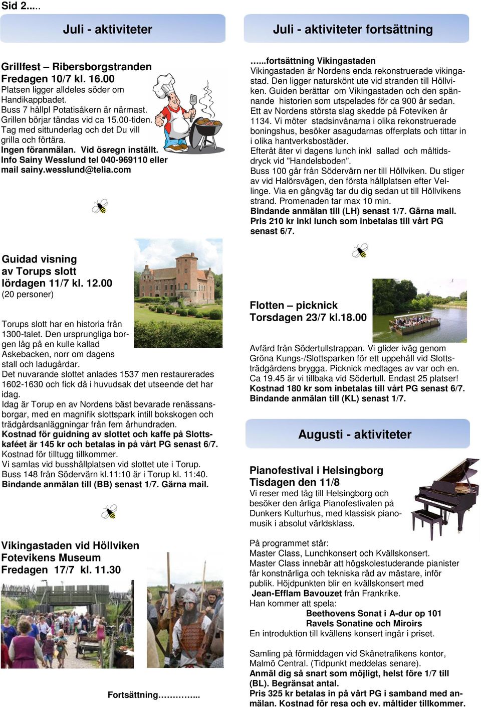 wesslund@telia.com Guidad visning av Torups slott lördagen 11/7 kl. 12.00 (20 personer) Torups slott har en historia från 1300-talet.
