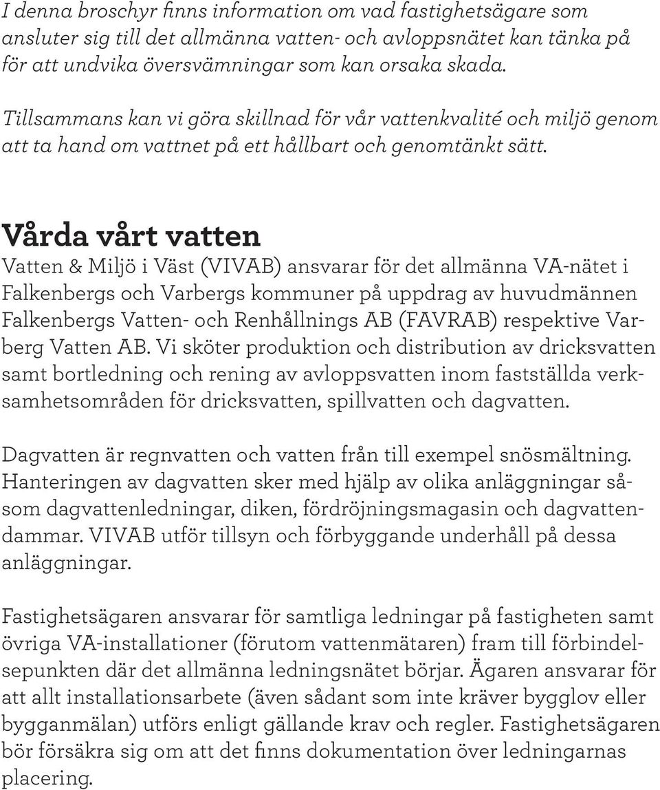 Vårda vårt vatten Vatten & Miljö i Väst (VIVAB) ansvarar för det allmänna VA-nätet i Falkenbergs och Varbergs kommuner på uppdrag av huvudmännen Falkenbergs Vatten- och Renhållnings AB (FAVRAB)