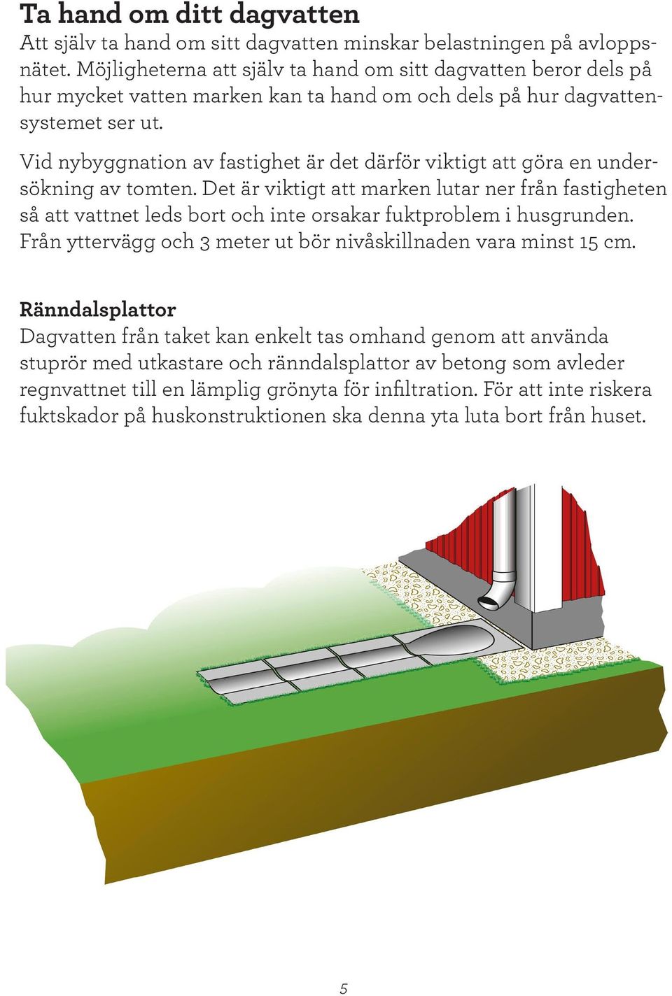 Vid nybyggnation av fastighet är det därför viktigt att göra en undersökning av tomten.