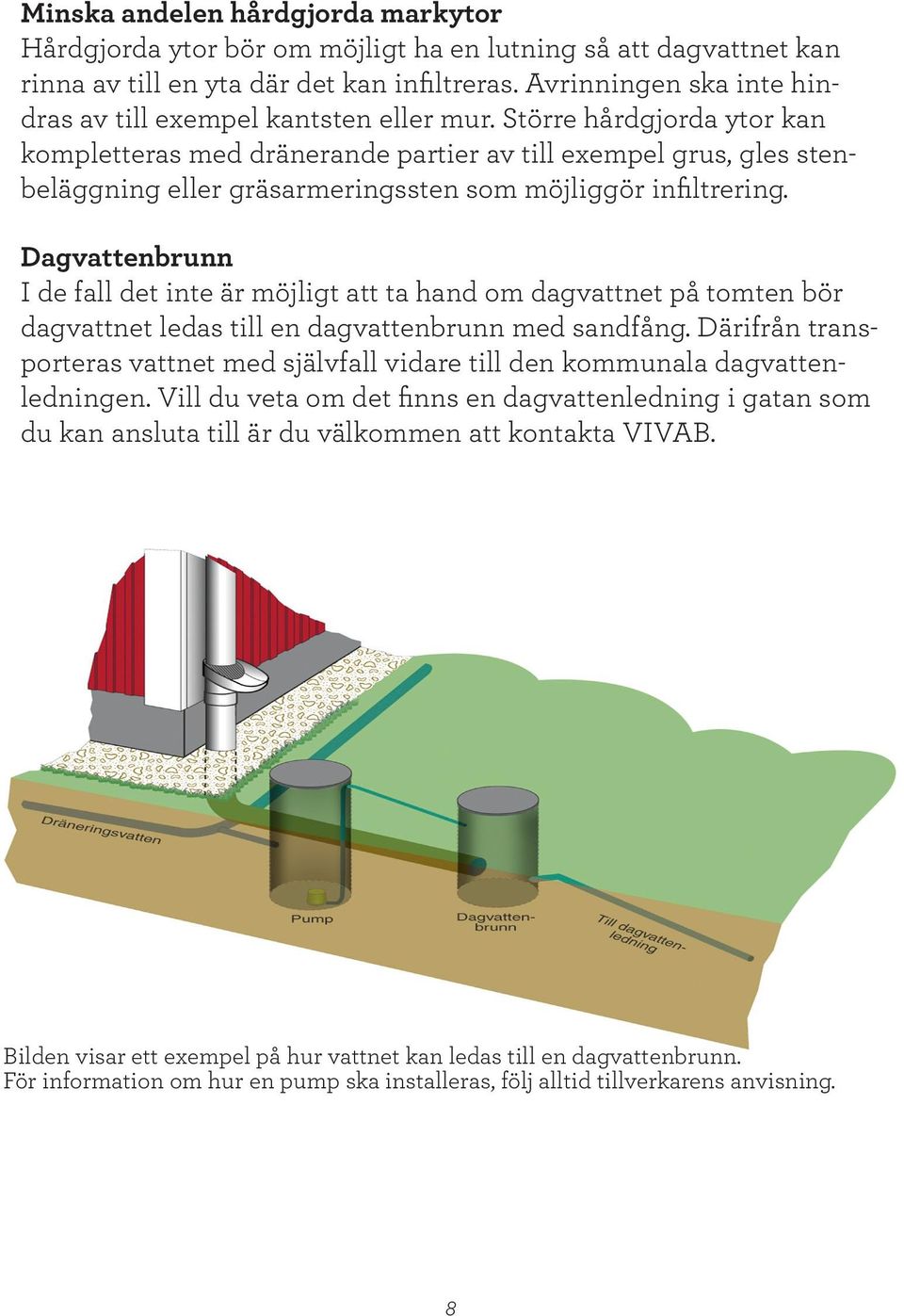 Större hårdgjorda ytor kan kompletteras med dränerande partier av till exempel grus, gles stenbeläggning eller gräsarmeringssten som möjliggör infiltrering.