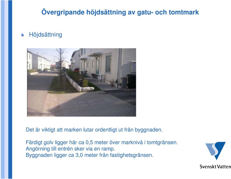 Färdigt golv ligger här ca 0,5 meter över marknivå i tomtgränsen.