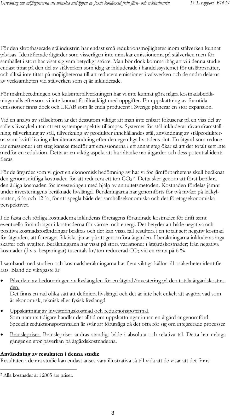 Man bör dock komma ihåg att vi i denna studie endast tittat på den del av stålverken som idag är inkluderade i handelssystemet för utsläppsrätter, och alltså inte tittat på möjligheterna till att