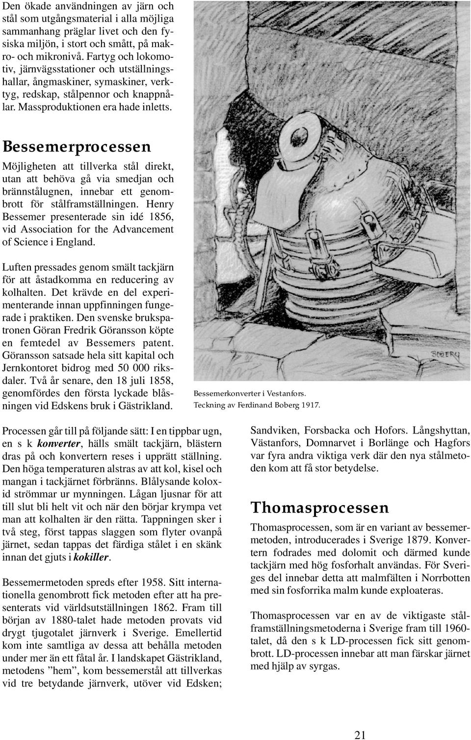 Bessemerprocessen Möjligheten att tillverka stål direkt, utan att behöva gå via smedjan och brännstålugnen, innebar ett genombrott för stålframställningen.