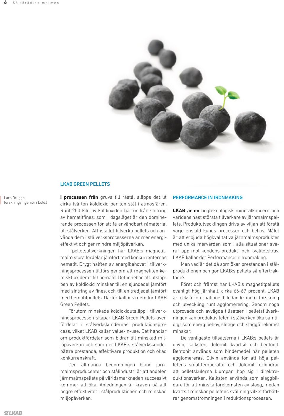 Att istället tillverka pellets och använda dem i stålverksprocesserna är mer energieffektivt och ger mindre miljöpåverkan.